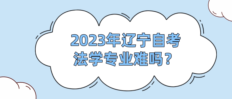 2023年辽宁自考法学专业难吗？(图1)