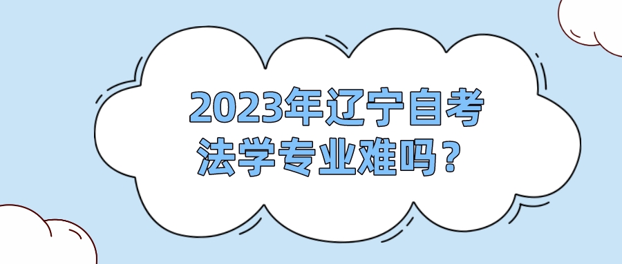 2023年辽宁自考法学专业难吗？