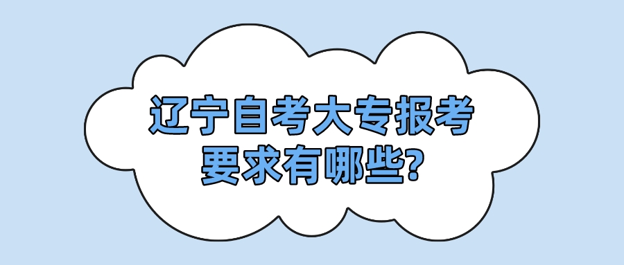 辽宁自考大专报考要求有哪些?(图1)