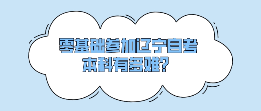 零基础参加辽宁自考本科有多难? 零基础参加辽宁自考本科有多难?(图1)