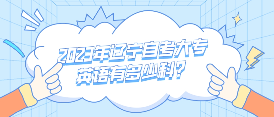 2023年辽宁自考大专英语有多少科？(图1)