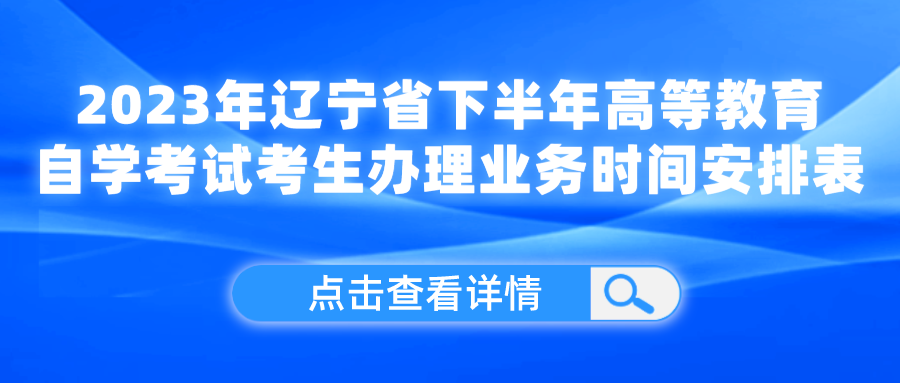 2023年辽宁省下半年高等教育自学考试考生办理业务时间安排表(图1)