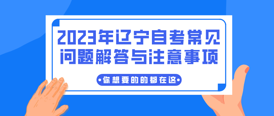 2023年辽宁自考常见问题解答与注意事项(图1)