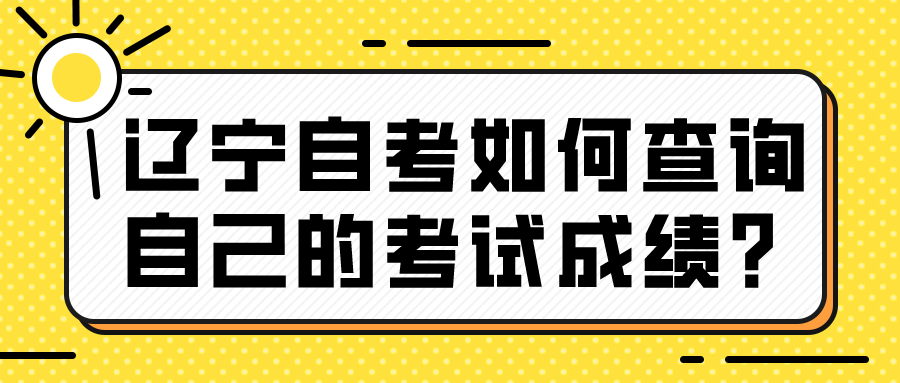 辽宁自考如何查询自己的考试成绩? 辽宁自考如何查询自己的考试成绩?(图1)