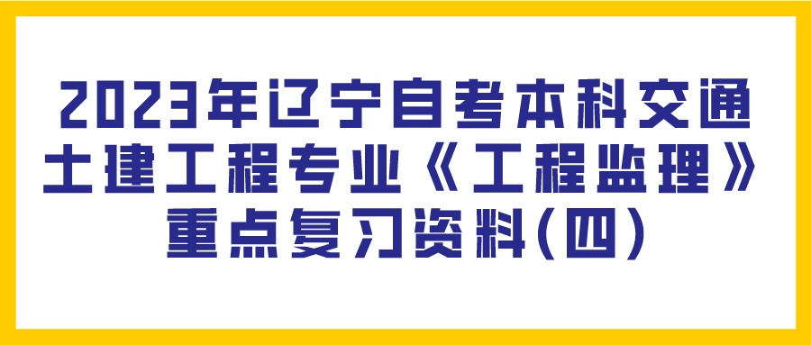 2023年辽宁自考本科交通土建工程专业《工程监理》重点复习资料(四)(图1)