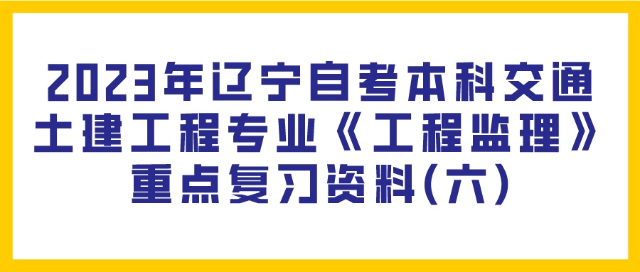 2023年辽宁自考本科交通土建工程专业《工程监理》重点复习资料(六)(图1)