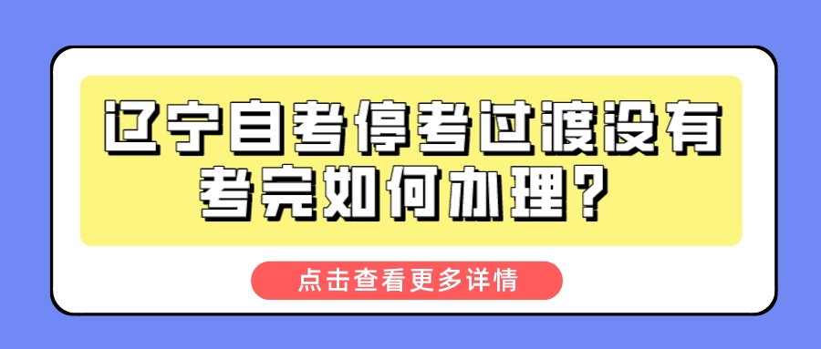 辽宁自考停考过渡没有考完如何办理？