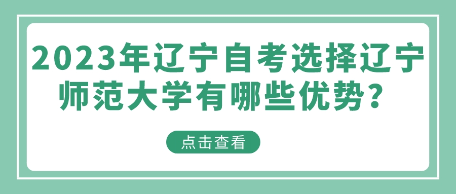 2023年辽宁自考选择辽宁师范大学有哪些优势？