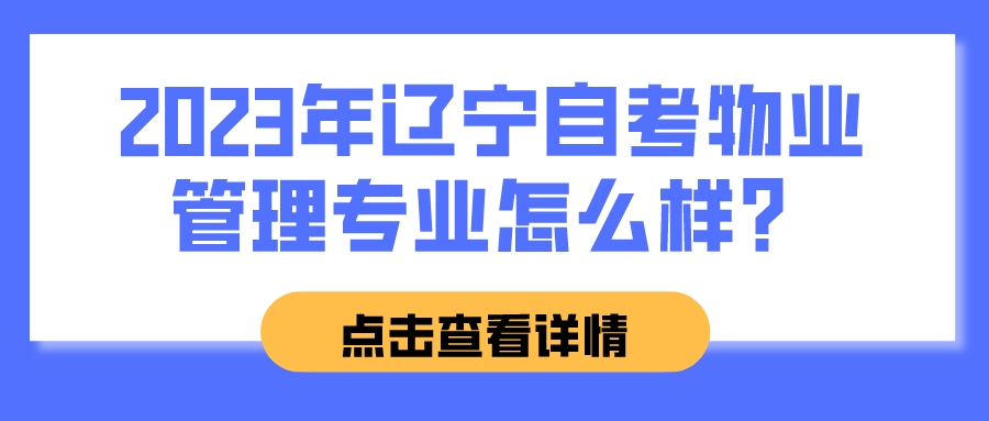 2023年辽宁自考物业管理专业怎么样？