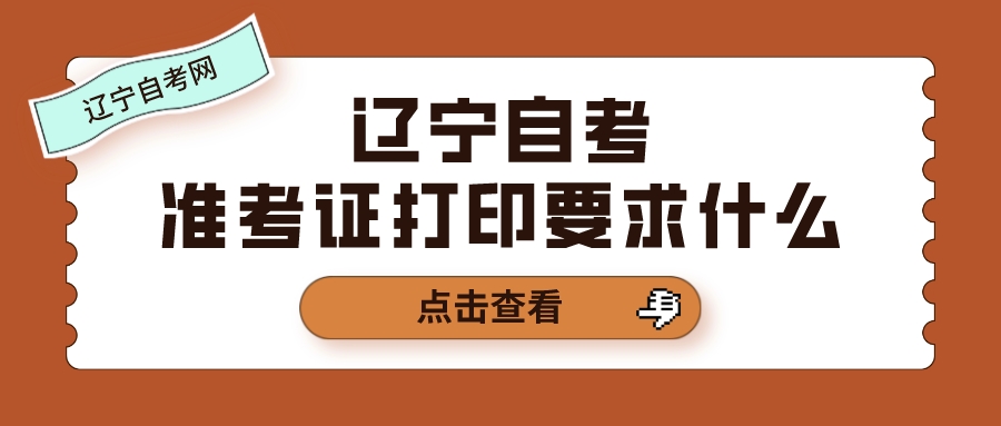 辽宁自考准考证打印要求什么