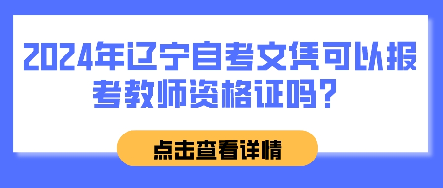 2024年辽宁自考文凭可以报考教师资格证吗？