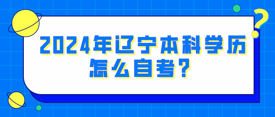 2024年辽宁本科学历怎么自考？