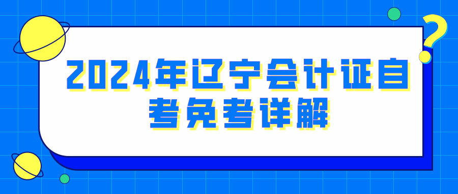 2024年辽宁会计证自考免考详解