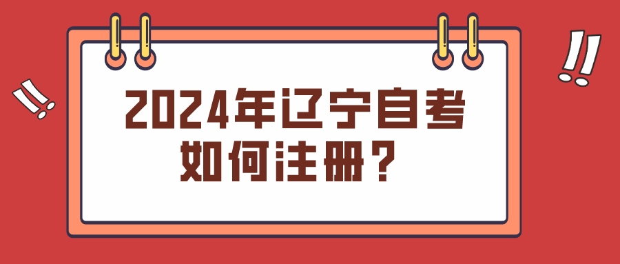 2024年辽宁自考如何注册？