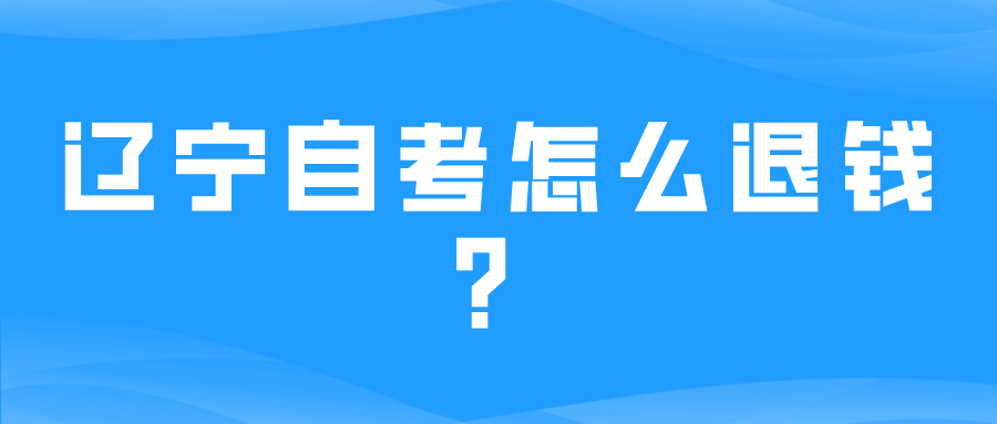 辽宁自考怎么退钱？