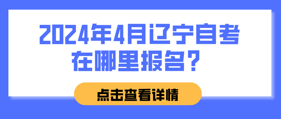 2024年4月辽宁自考在哪里报名？