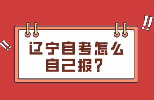 辽宁自考怎么自己报？