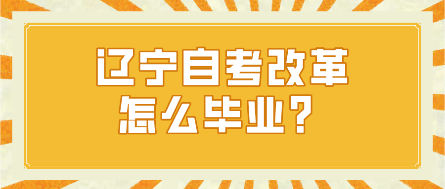 辽宁自考改革怎么毕业？