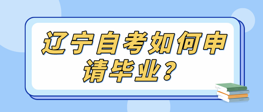 辽宁自考如何申请毕业？