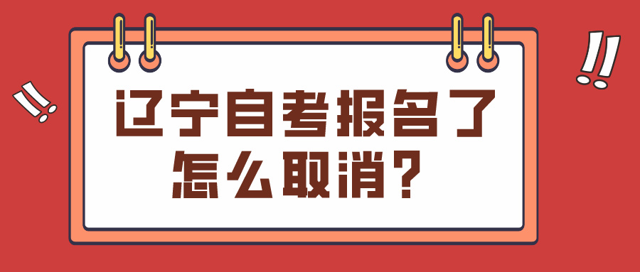 辽宁自考报名了怎么取消？