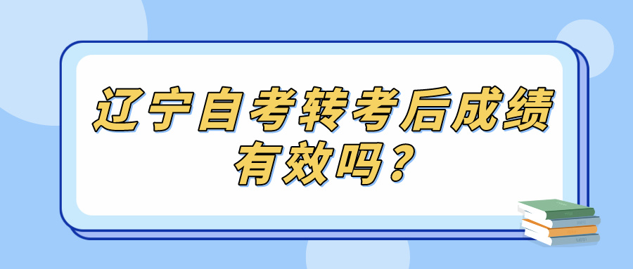 辽宁自考转考后成绩有效吗?