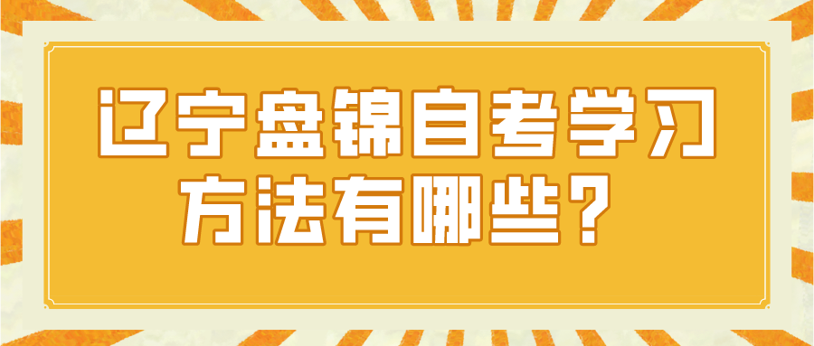 辽宁盘锦自考学习方法有哪些？