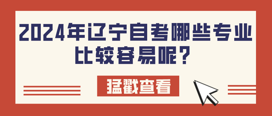 2024年辽宁自考哪些专业比较容易呢？