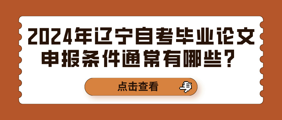 2024年辽宁自考毕业论文申报条件通常有哪些？(图1)