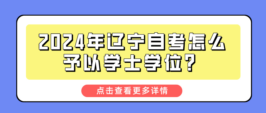 2024年辽宁自考怎么予以学士学位？(图1)