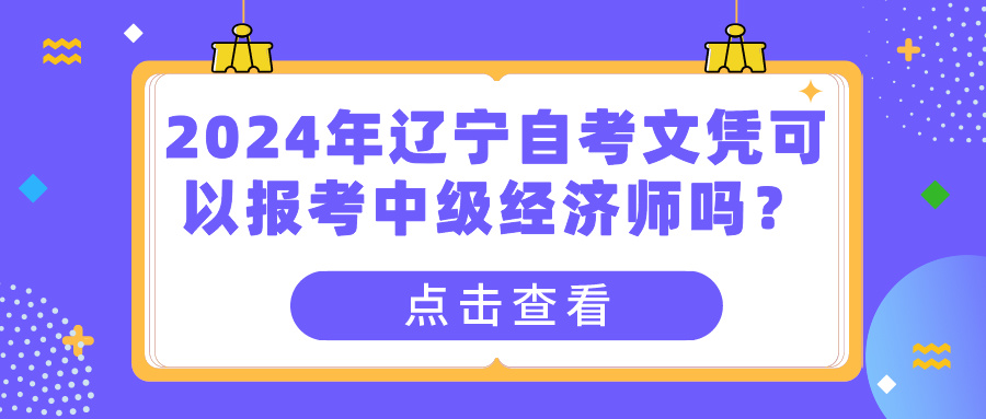 2024年辽宁自考文凭可以报考中级经济师吗？(图1)