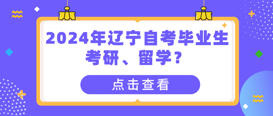 2024年辽宁自考毕业生考研、留学？(图1)