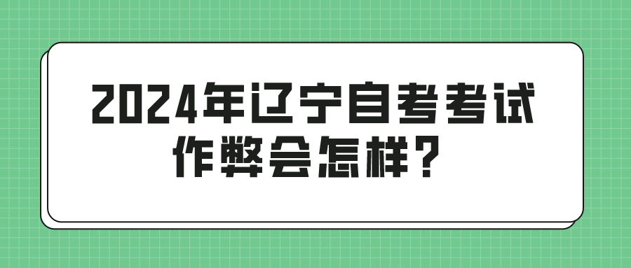 2024年辽宁自考考试作弊会怎样？(图1)
