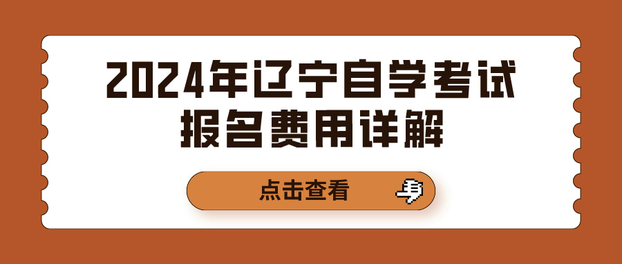 2024年辽宁自学考试报名费用详解 2024年辽宁自学考试报名费用详解(图1)