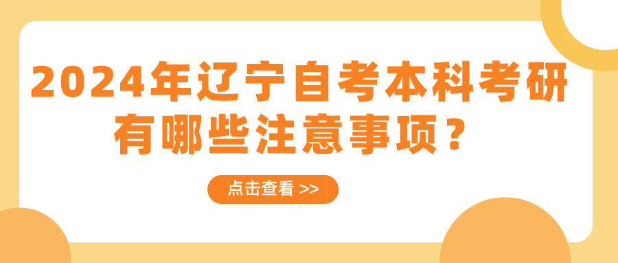 2024年辽宁自考本科考研有哪些注意事项？(图1)
