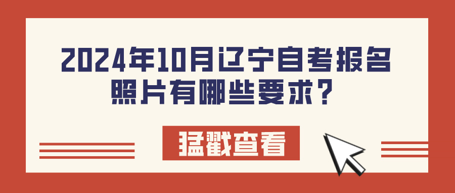 2024年10月辽宁自考报名照片有哪些要求? 2024年10月辽宁自考报名照片有哪些要求?(图1)