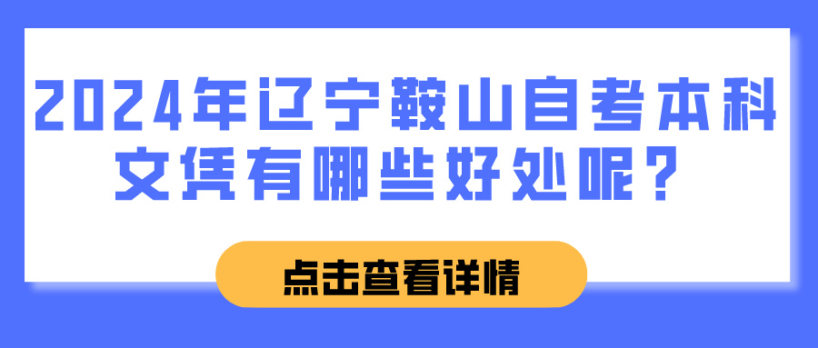 2024年辽宁鞍山自考本科文凭有哪些好处呢? 2024年辽宁鞍山自考本科文凭有哪些好处呢?(图1)