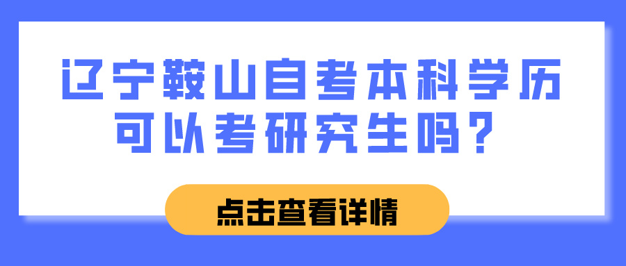 辽宁鞍山自考本科学历可以考研究生吗? 辽宁鞍山自考本科学历可以考研究生吗?(图1)