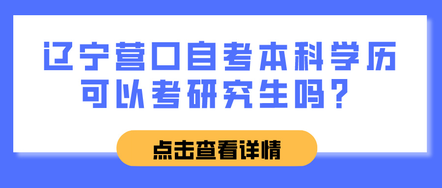 辽宁营口自考本科学历可以考研究生吗? 辽宁营口自考本科学历可以考研究生吗?(图1)