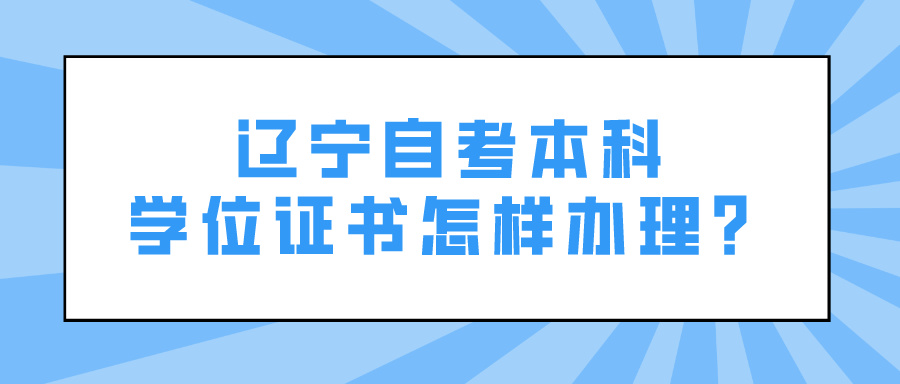 辽宁自考本科学位证书怎样办理？(图1)