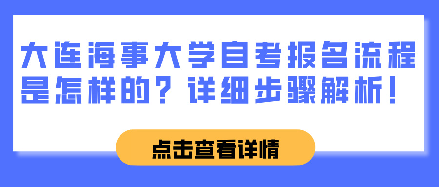 大连海事大学自考报名流程是怎样的？详细步骤解析！(图1)