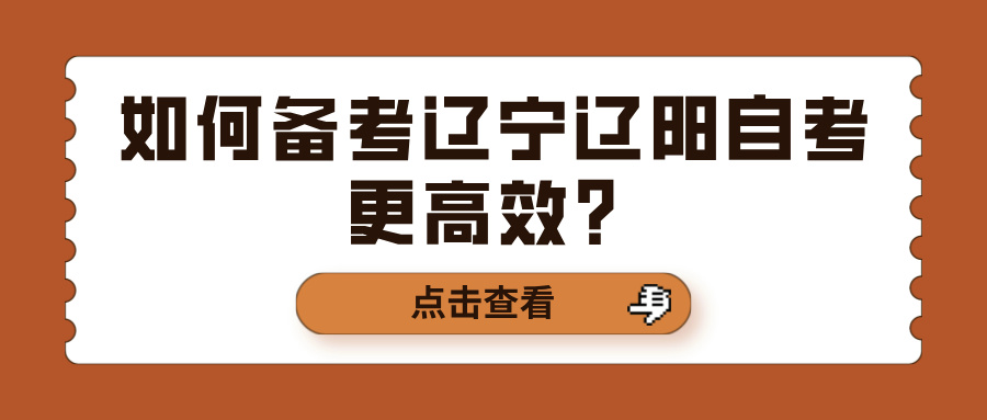 如何备考辽宁辽阳自考更高效? 如何备考辽宁辽阳自考更高效?(图1)