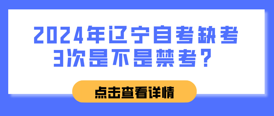 2024年辽宁自考缺考3次是不是禁考? 2024年辽宁自考缺考3次是不是禁考?(图1)