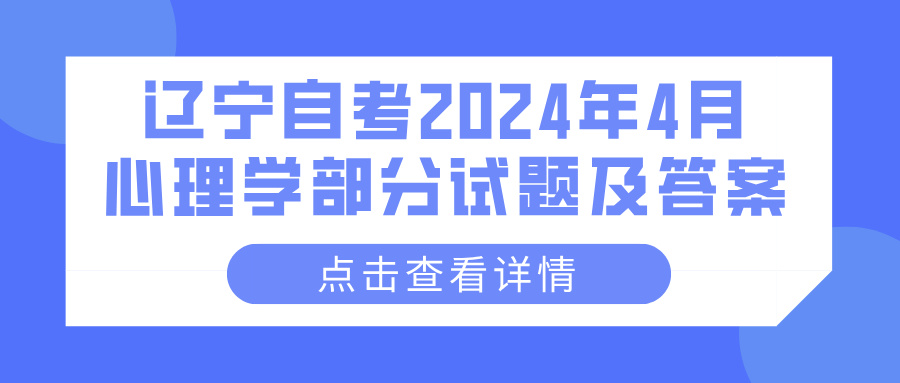 辽宁自考2024年4月心理学部分试题及答案 辽宁自考2024年4月心理学部分试题及答案(图1)