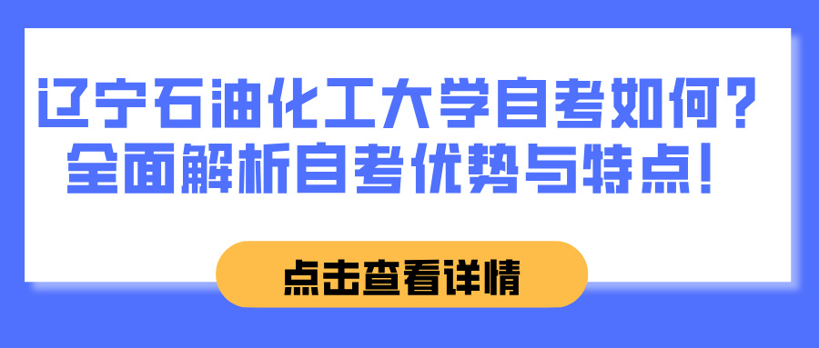 辽宁石油化工大学自考怎么样?全面解析自考优势与特点! 辽宁石油化工大学自考怎么样?全面解析自考优势与特点!(图1)