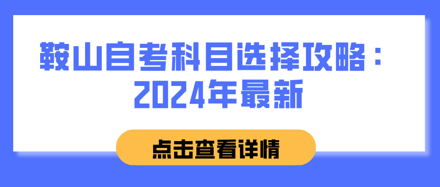 鞍山自考科目选择攻略:2024年最新 鞍山自考科目选择攻略:2024年最新(图1)