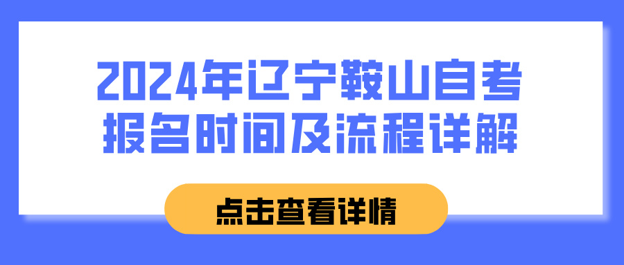 2024年辽宁鞍山自考报名时间及流程详解 2024年辽宁鞍山自考报名时间及流程详解(图1)