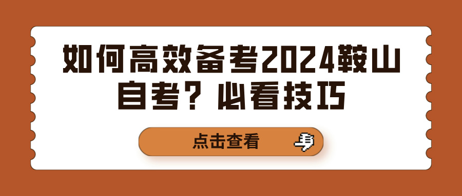 如何高效备考2024鞍山自考?必看技巧 如何高效备考2024鞍山自考?必看技巧(图1)