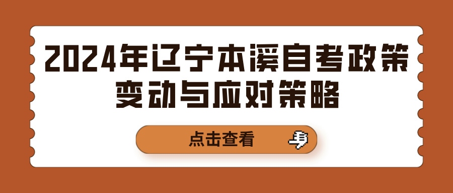 2024年辽宁本溪自考政策变动与应对策略(图1)