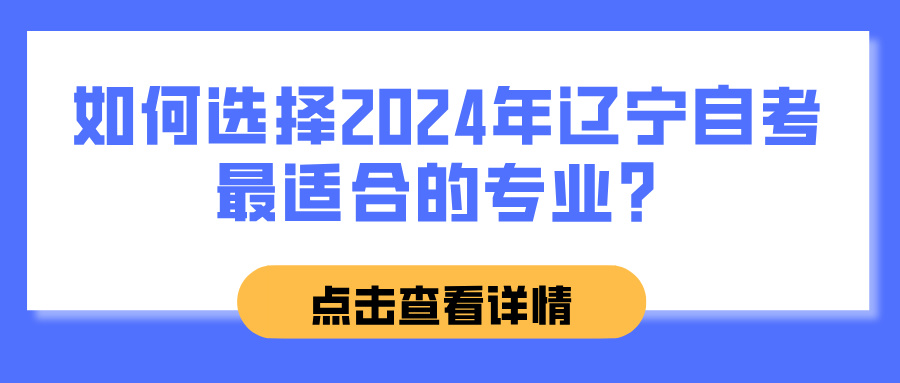 如何选择2024年辽宁自考最适合的专业? 如何选择2024年辽宁自考最适合的专业?(图1)