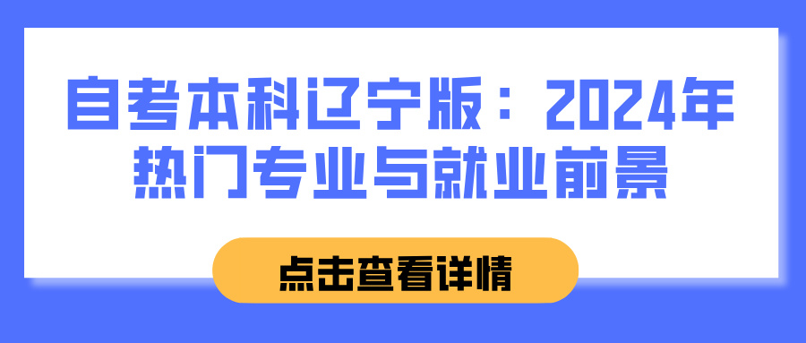 自考本科辽宁版:2024年热门专业与就业前景 自考本科辽宁版:2024年热门专业与就业前景(图1)